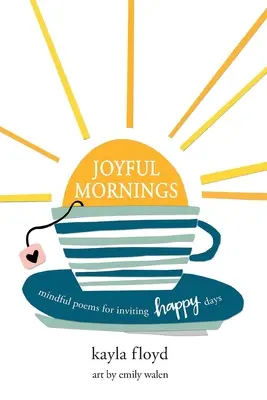 Les matins joyeux : Poèmes de pleine conscience pour inviter aux jours heureux - Joyful Mornings: Mindful Poems for Inviting Happy Days