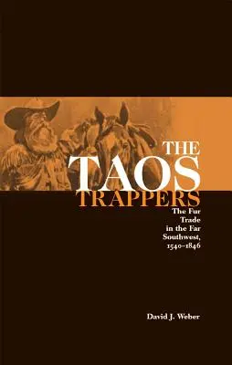 Les trappeurs de Taos : La traite des fourrures dans l'extrême sud-ouest, 1540-1846 - The Taos Trappers: The Fur Trade in the Far Southwest, 1540-1846