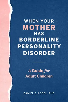 Quand votre mère a un trouble de la personnalité limite : Un guide pour les enfants adultes - When Your Mother Has Borderline Personality Disorder: A Guide for Adult Children