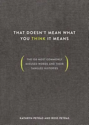 Cela ne veut pas dire ce que vous pensez que cela veut dire : Les 150 mots les plus couramment mal utilisés et leurs histoires embrouillées - That Doesn't Mean What You Think It Means: The 150 Most Commonly Misused Words and Their Tangled Histories