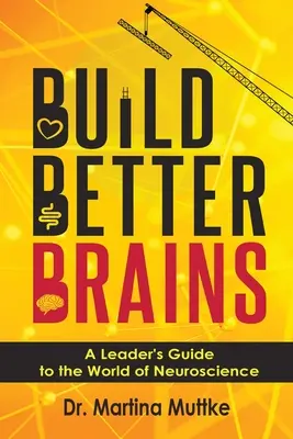Construire de meilleurs cerveaux : Guide à l'usage des dirigeants sur le monde des neurosciences - Build Better Brains: A Leader's Guide to the World of Neuroscience