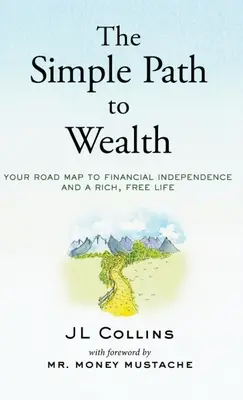 Le chemin simple vers la richesse : Votre feuille de route vers l'indépendance financière et une vie riche et libre. - The Simple Path to Wealth: Your road map to financial independence and a rich, free life