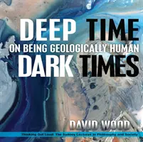 Temps profonds, temps sombres : L'humanité géologique - Deep Time, Dark Times: On Being Geologically Human