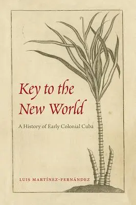 La clé du nouveau monde : Une histoire du début de la colonisation de Cuba - Key to the New World: A History of Early Colonial Cuba