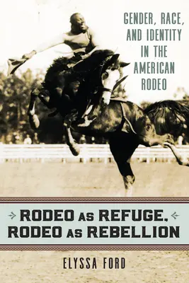 Le rodéo comme refuge, le rodéo comme rébellion : Genre, race et identité dans le rodéo américain - Rodeo as Refuge, Rodeo as Rebellion: Gender, Race, and Identity in the American Rodeo