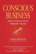 L'entreprise consciente : Comment créer de la valeur grâce aux valeurs - Conscious Business: How to Build Value Through Values