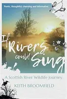 If Rivers Could Sing : A Scottish River Wildlife Journey - A Year in the Life of the River Devon as it flows through the Counties of Perthshire, Kinro (Si les rivières pouvaient chanter : un voyage dans la faune et la flore des rivières écossaises) - If Rivers Could Sing: A Scottish River Wildlife Journey - A Year in the Life of the River Devon as it flows through the Counties of Perthshire, Kinro