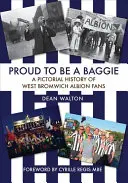 Proud to Be a Baggie : A Pictorial History of West Bromwich Albion Fans (Fier d'être un Baggie : une histoire en images des supporters de West Bromwich Albion) - Proud to Be a Baggie: A Pictorial History of West Bromwich Albion Fans
