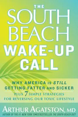 Le réveil de South Beach : Pourquoi l'Amérique continue de grossir et de se dégrader, et 7 stratégies simples pour inverser notre mode de vie toxique. - The South Beach Wake-Up Call: Why America Is Still Getting Fatter and Sicker, Plus 7 Simple Strategies for Reversing Our Toxic Lifestyle