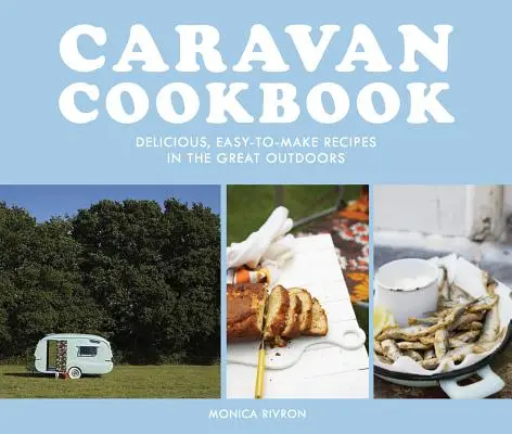 Caravan Cookbook : Recettes délicieuses et faciles à réaliser en plein air - Caravan Cookbook: Delicious, Easy-To-Make Recipes in the Great Outdoors