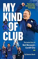 My Kind of Club - The Inside Story of Neil Warnock's Cardiff City (Mon genre de club - L'histoire intérieure de Cardiff City de Neil Warnock) - My Kind of Club - The Inside Story of Neil Warnock's Cardiff City