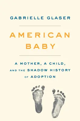 American Baby : Une mère, un enfant et l'ombre de l'histoire de l'adoption - American Baby: A Mother, a Child, and the Shadow History of Adoption