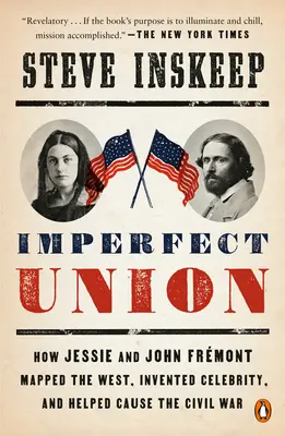 L'union imparfaite : Comment Jessie et John Frmont ont cartographié l'Ouest, inventé la célébrité et contribué à provoquer la guerre de Sécession - Imperfect Union: How Jessie and John Frmont Mapped the West, Invented Celebrity, and Helped Cause the Civil War