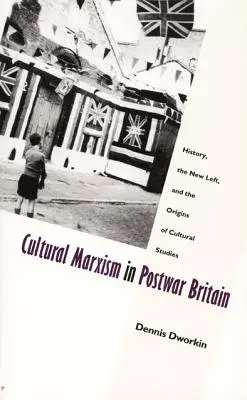 Le marxisme culturel dans la Grande-Bretagne d'après-guerre : l'histoire, la nouvelle gauche et les origines des études culturelles - Cultural Marxism in Postwar Britain: History, the New Left, and the Origins of Cultural Studies