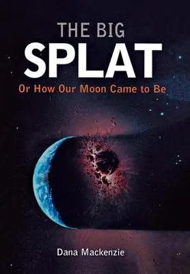 Le grand splatch, ou comment notre lune est apparue - The Big Splat, or How Our Moon Came to Be