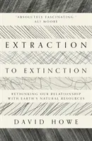 De l'extraction à l'extinction - Repenser notre relation avec les ressources naturelles de la Terre - Extraction to Extinction - Rethinking our Relationship with Earth's Natural Resources