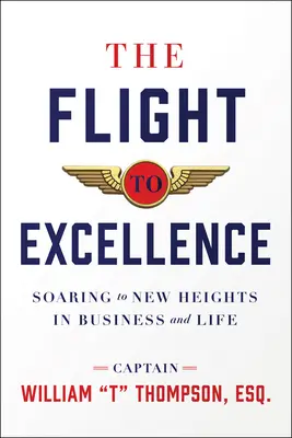 Le vol vers l'excellence : S'élever vers de nouveaux sommets dans les affaires et dans la vie - The Flight to Excellence: Soaring to New Heights in Business and Life