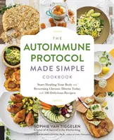 The Autoimmune Protocol Made Simple Cookbook : Commencez à guérir votre corps et à inverser la maladie chronique dès aujourd'hui avec 100 recettes délicieuses. - The Autoimmune Protocol Made Simple Cookbook: Start Healing Your Body and Reversing Chronic Illness Today with 100 Delicious Recipes