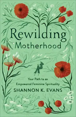 Rewilding Motherhood : Votre chemin vers une spiritualité féminine autonome - Rewilding Motherhood: Your Path to an Empowered Feminine Spirituality