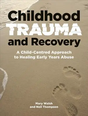 Traumatisme de l'enfance et rétablissement : Une approche centrée sur l'enfant pour guérir la maltraitance dans la petite enfance - Childhood Trauma and Recovery: A Child-Centred Approach to Healing Early Years Abuse