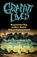 Graffiti Lives : Au-delà du tag dans l'underground urbain new-yorkais - Graffiti Lives: Beyond the Tag in New Yorkas Urban Underground