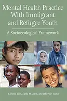 La pratique de la santé mentale avec les jeunes immigrants et réfugiés : Un cadre socio-écologique - Mental Health Practice with Immigrant and Refugee Youth: A Socioecological Framework