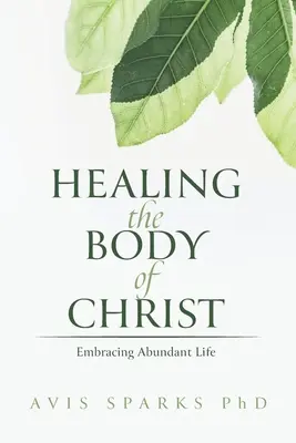 Guérir le corps du Christ : Embrasser la vie abondante - Healing the Body of Christ: Embracing Abundant Life