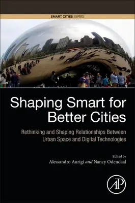 Façonner des villes intelligentes pour de meilleures villes : Repenser et façonner les relations entre l'espace urbain et les technologies numériques - Shaping Smart for Better Cities: Rethinking and Shaping Relationships Between Urban Space and Digital Technologies