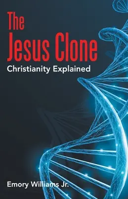 Le clone de Jésus : Le christianisme expliqué - The Jesus Clone: Christianity Explained