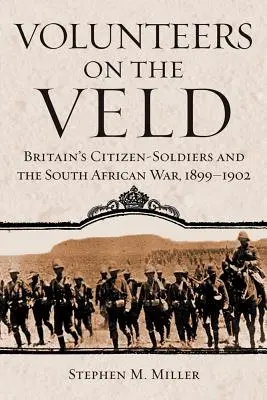 Volunteers on the Veld : Les citoyens-soldats britanniques et la guerre d'Afrique du Sud, 1899-1902 - Volunteers on the Veld: Britain's Citizen-Soldiers and the South African War, 1899-1902