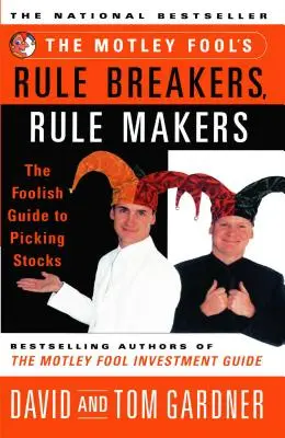 The Motley Fool's Rule Breakers, Rule Makers : The Fool's Rule Breakers, Rule Makers : The Foolish Guide to Picking Stocks - The Motley Fool's Rule Breakers, Rule Makers: The Foolish Guide to Picking Stocks