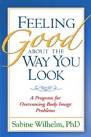 Se sentir bien dans sa peau : Un programme pour surmonter les problèmes d'image corporelle - Feeling Good about the Way You Look: A Program for Overcoming Body Image Problems