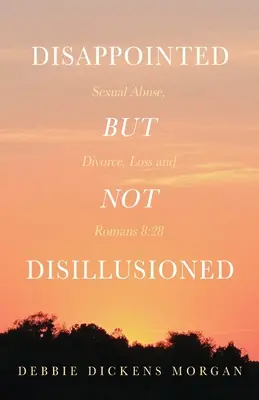 Déçu mais pas désillusionné : Abus sexuel, divorce, perte et Romains 8:28 - Disappointed But Not Disillusioned: Sexual Abuse, Divorce, Loss and Romans 8:28