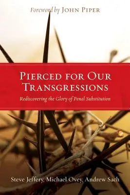 Transpercé pour nos transgressions : Redécouvrir la gloire de la substitution pénale - Pierced for Our Transgressions: Rediscovering the Glory of Penal Substitution