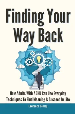 Retrouver son chemin 2 en 1 : Comment les adultes atteints de TDAH peuvent utiliser des techniques de tous les jours pour trouver un sens à leur vie et la réussir - Finding Your Way Back 2 In 1: How Adults With ADHD Can Use Everyday Techniques To Find Meaning And Succeed In Life