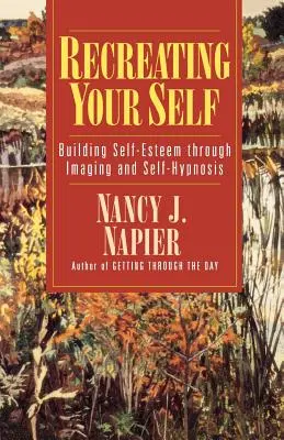 Recréer son moi : Renforcer l'estime de soi par l'imagerie et l'auto-hypnose - Recreating Your Self: Building Self-Esteem Through Imaging and Self-Hypnosis