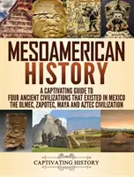 Histoire de la Mésoamérique : Un guide captivant sur les quatre civilisations anciennes qui ont existé au Mexique - les civilisations olmèque, zapotèque, maya et aztèque. - Mesoamerican History: A Captivating Guide to Four Ancient Civilizations that Existed in Mexico - The Olmec, Zapotec, Maya and Aztec Civiliza