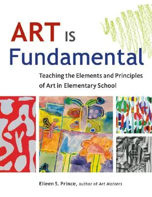 L'art est fondamental : enseigner les éléments et les principes de l'art à l'école primaire - Art Is Fundamental: Teaching the Elements and Principles of Art in Elementary School