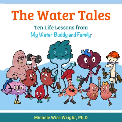 Les contes de l'eau : Dix leçons de vie de mon ami de l'eau et de ma famille - The Water Tales: Ten Life Lessons from My Water Buddy and Family