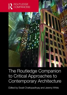 The Routledge Companion to Critical Approaches to Contemporary Architecture (en anglais) - The Routledge Companion to Critical Approaches to Contemporary Architecture