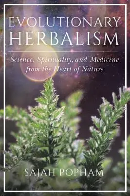 L'herboristerie évolutive : Science, spiritualité et médecine au cœur de la nature - Evolutionary Herbalism: Science, Spirituality, and Medicine from the Heart of Nature