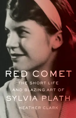 La comète rouge : La courte vie et l'art flamboyant de Sylvia Plath - Red Comet: The Short Life and Blazing Art of Sylvia Plath