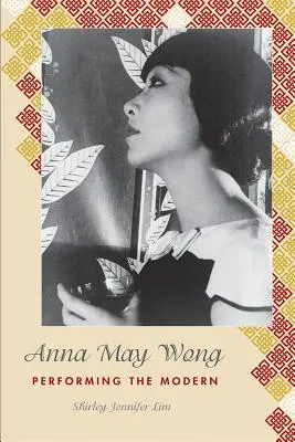 Anna May Wong : L'interprétation de la modernité - Anna May Wong: Performing the Modern