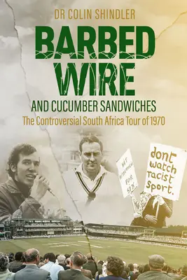 Fils barbelés et sandwichs au concombre : La tournée sud-africaine controversée de 1970 - Barbed Wire and Cucumber Sandwiches: The Controversial South African Tour of 1970