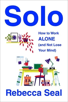 Solo : Comment travailler seul (sans perdre la tête) - Solo: How to Work Alone (and Not Lose Your Mind)