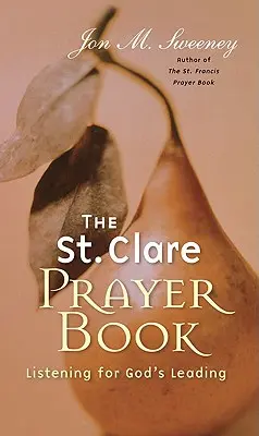 Livre de prières de Sainte-Claire : À l'écoute de Dieu - St. Clare Prayer Book: Listening for God's Leading