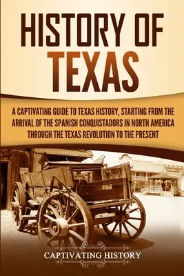 L'histoire du Texas : Un guide captivant de l'histoire du Texas, depuis l'arrivée des conquistadors espagnols en Amérique du Nord jusqu'à la fin du XIXe siècle. - History of Texas: A Captivating Guide to Texas History, Starting from the Arrival of the Spanish Conquistadors in North America through