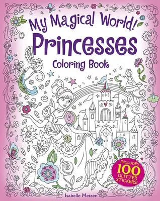 Mon monde magique ! Princesses : Comprend 100 autocollants à paillettes ! - My Magical World! Princesses Coloring Book: Includes 100 Glitter Stickers!