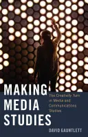 Making Media Studies ; The Creativity Turn in Media and Communications Studies (Faire des études sur les médias ; le tournant créatif dans les études sur les médias et les communications) - Making Media Studies; The Creativity Turn in Media and Communications Studies