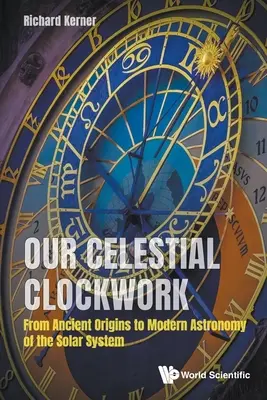 Notre horloge céleste : Des origines anciennes à l'astronomie moderne du système solaire - Our Celestial Clockwork: From Ancient Origins to Modern Astronomy of the Solar System